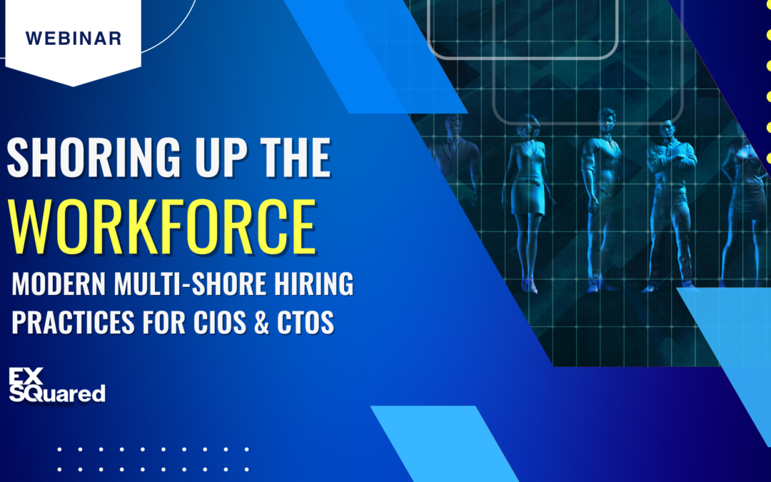 Shoring Up the Workforce: Modern Multi-Shore Hiring Practices for CIOs & CTOs